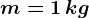 m=1\, kg