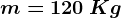 m=120 \: Kg