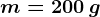 m=200\: g