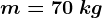m=70\: kg