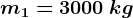 m1=3000\: kg