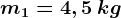 m1=4,5\: kg