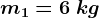 m1=6\: kg