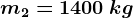 m2=1400\: kg