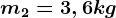 m2=3,6 kg