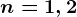 n=1,2