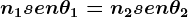 n1sen \theta 1= n2sen \theta 2