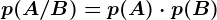 p(A/B)=p(A)\cdot p(B)