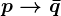 p--> \barq