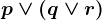 p\vee \left ( q\vee r \right )
