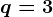 q=3