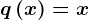 q\left ( x \right )=x
