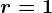 r=1