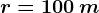 r=100\, m