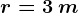 r=3\: m