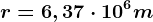 r=6,37\cdot 10^6m