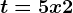 t=5x+2