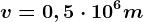 v=0,5\cdot 10^6m
