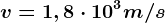 v=1,8\cdot 10^3m/s
