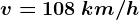 v=108\: km/h