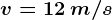 v=12\: m/s
