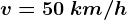 v=50\: km/h