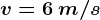 v=6\: m/s