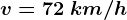 v=72\: km/h