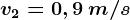 v2=0,9\: m/s