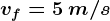 vf=5\: m/s