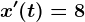 x'(t)=8