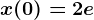 x(0)=2e