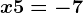 x+5=-7