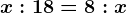 x:18=8:x