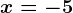 x=-5