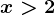 x>2