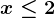 x\leq 2