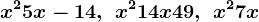 x^2+5x-14,\, \, x^2+14x+49,\, \, x^2+7x
