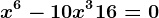 x^6-10x^3+16=0