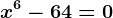 x^6-64=0