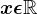 x \epsilon \mathbb R
