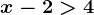 x-2>4