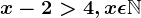 x-2>4, x\epsilon \mathbbN