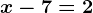 x-7=2