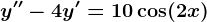y''-4y'=10\cos(2x)
