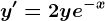 y'=2ye^-x