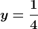 y=\frac14