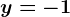 y=-1