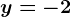 y=-2