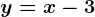 y=x-3